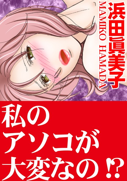 私のアソコが大変なの！？