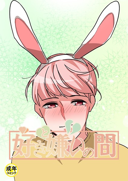 好きと嫌いの間【18禁】